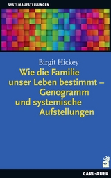 Wie die Familie unser Leben bestimmt &ndash; Genogramm und systemische Aufstellungen - Birgit Hickey
