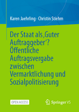Der Staat als &sbquo;Guter Auftraggeber&lsquo;? &Ouml;ffentliche Auftragsvergabe zwischen Vermarktlichung und Sozialpolitisierung - Karen Jaehrling, Christin Stiehm