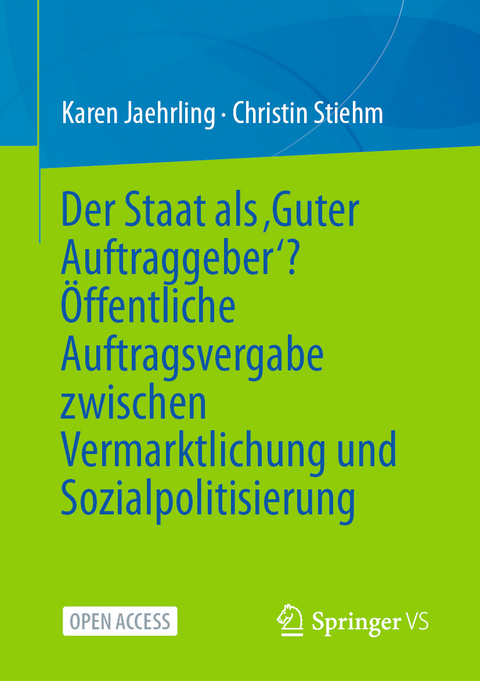 Der Staat als &sbquo;Guter Auftraggeber&lsquo;? &Ouml;ffentliche Auftragsvergabe zwischen Vermarktlichung und Sozialpolitisierung - Karen Jaehrling, Christin Stiehm