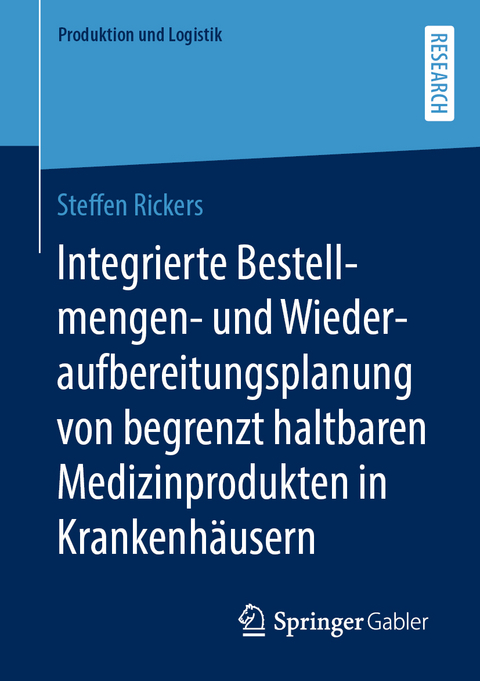 Integrierte Bestellmengen- und Wiederaufbereitungsplanung von begrenzt haltbaren Medizinprodukten in Krankenh&auml;usern - Steffen Rickers