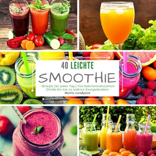40 leichte Smoothie-Rezepte für jeden Tag