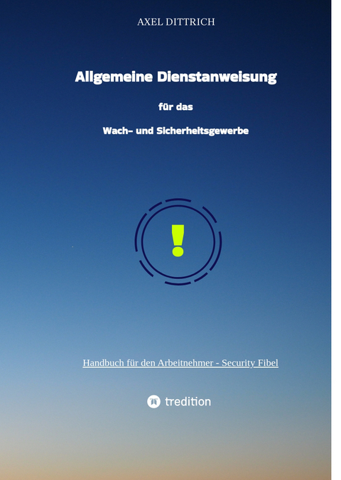 Allgemeine Dienstanweisung f&uuml;r das Wach- und Sicherheitsgewerbe / Sicherheitsdienst / Wachmann / Security - Axel Dittrich