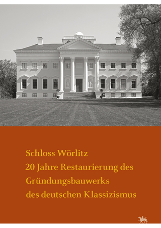 Schloss Wörlitz. 20 Jahre Restaurierung des Gründungsbauwerks des deutschen Klassizismus (Arbeitsberichte 16)