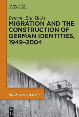 Migration and the Construction of German Identities, 1949&ndash;2004 - Bethany Erin Hicks
