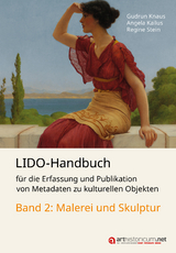 LIDO-Handbuch f&uuml;r die Erfassung und Publikation von Metadaten zu kulturellen Objekten / Malerei und Skulptur - Gudrun Knaus, Angela Kailus, Regine Stein