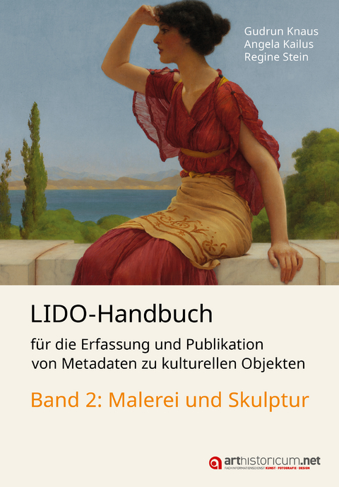 LIDO-Handbuch f&uuml;r die Erfassung und Publikation von Metadaten zu kulturellen Objekten / Malerei und Skulptur - Gudrun Knaus, Angela Kailus, Regine Stein