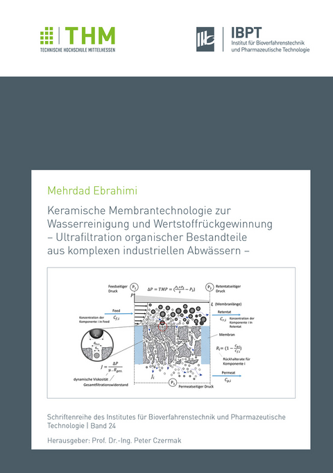 Keramische Membrantechnologie zur Wasserreinigung und Wertstoffr&uuml;ckgewinnung &ndash; Ultrafiltration organischer Bestandteile aus komplexen industriellen Abw&auml;ssern &ndash; - Mehrdad Ebrahimi