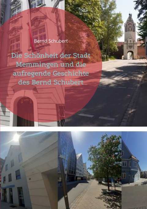 Die Sch&ouml;nheit der Stadt Memmingen und die aufregende Geschichte des Bernd Schubert - Bernd Schubert