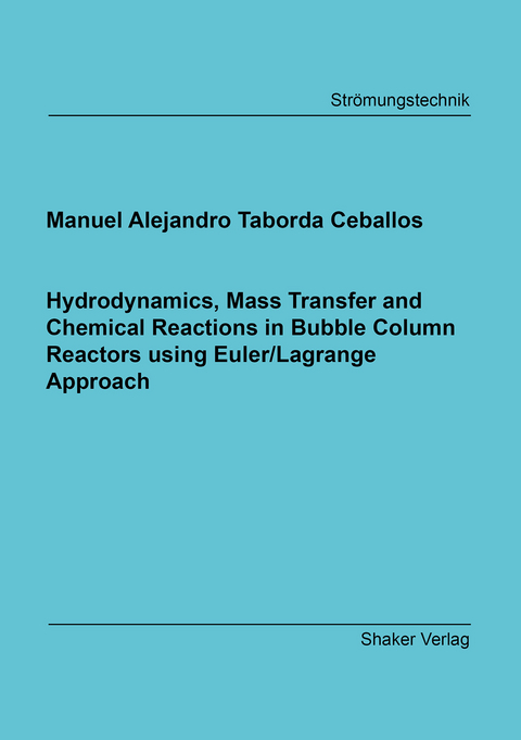 Hydrodynamics, Mass Transfer and Chemical Reactions in Bubble Column Reactors using Euler/Lagrange Approach - Manuel Alejandro Taborda Ceballos