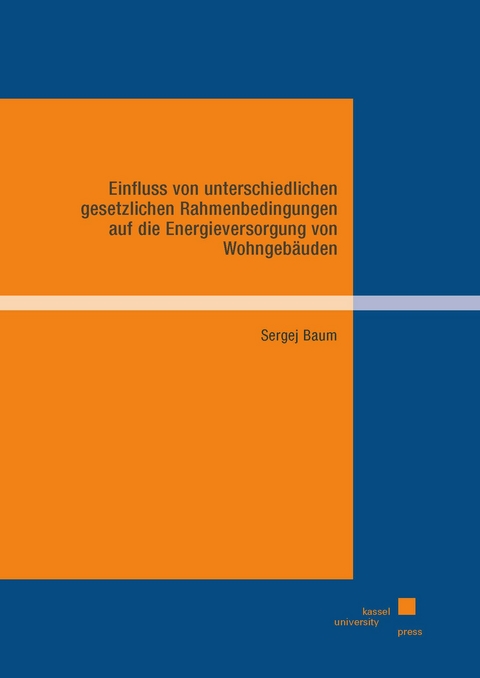 Einfluss von unterschiedlichen gesetzlichen Rahmenbedingungen auf die Energieversorgung von Wohngeb&auml;uden - Sergej Baum