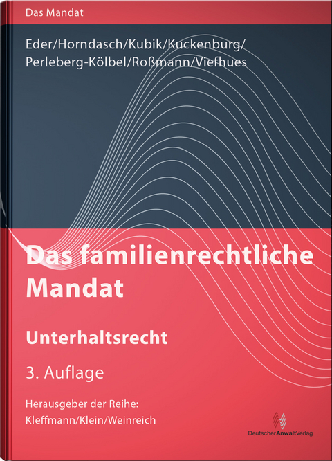 Das familienrechtliche Mandat - Unterhaltsrecht - Thomas Eder, K.-Peter Horndasch, Sebastian Kubik, Bernd Kuckenburg, Renate Perleberg-K&ouml;lbel, Franz-Thomas Ro&szlig;mann, Wolfram Viefhues