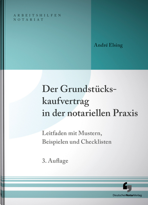 Der Grundst&uuml;ckskaufvertrag in der notariellen Praxis - Andr&eacute; Elsing