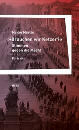 &raquo;Brauchen wir Ketzer?&laquo; &ndash; Stimmen gegen die Macht - Marko Martin
