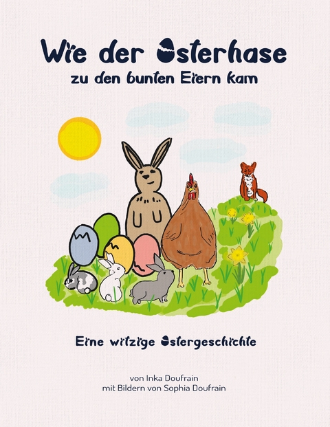 Wie der Osterhase zu den bunten Eiern kam - Inka Doufrain, Sophia Doufrain