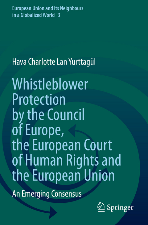 Whistleblower Protection by the Council of Europe, the European Court of Human Rights and the European Union - Hava Charlotte Lan Yurttag&uuml;l