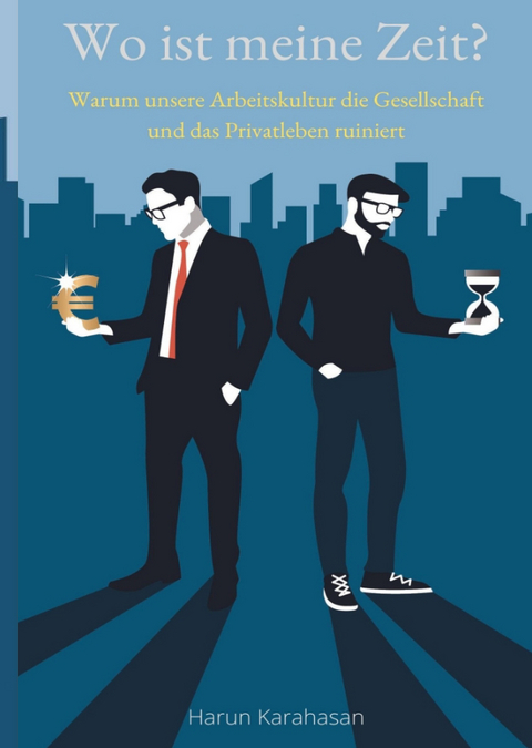 Wo ist meine Zeit? - Ein Sachbuch, das unsere Leistungsgesellschaft hinterfragt. Unsere Arbeit schadet das Privatleben am meisten, weil es zu viel Zeit abverlangt - Harun Karahasan