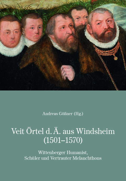 Veit &Ouml;rtel d.&Auml;. aus Windsheim (1501-1570) - Rudolf Keller, Andreas G&ouml;&szlig;ner, Niklas Holzberg, Ortun Riha, Wolfgang Huber, Heiner L&uuml;ck, Michael Schlosser