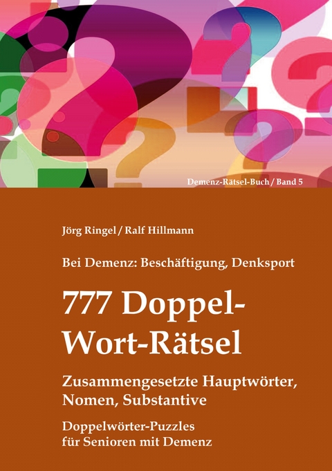 Bei Demenz: Besch&auml;ftigung, Denksport - 777 Doppelwort-R&auml;tsel - Zusammengesetzte Hauptw&ouml;rter, Nomen, Substantive - J&ouml;rg Ringel, Ralf Hillmann