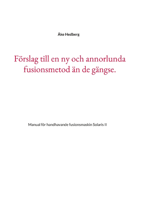 F&ouml;rslag till en ny och annorlunda fusionsmetod &auml;n de g&auml;ngse. - &Aring;ke Hedberg