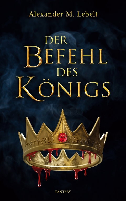 Der Befehl des K&ouml;nigs - Alexander M. Lebelt