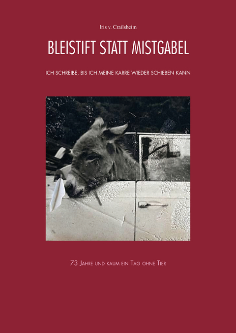 Bleistift statt Mistgabel - Ich schreibe, bis ich meine Karre wieder schieben kann - Iris von Crailsheim