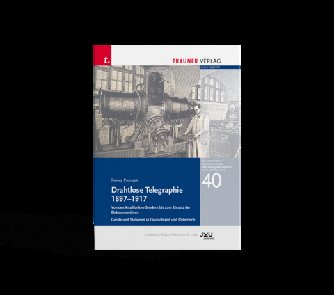 Drahtlose Telegraphie 1897 &ndash; 1917, Schriftenreihe Geschichte der Naturwissenschaften und der Technik, Bd. 40 - Franz Pichler