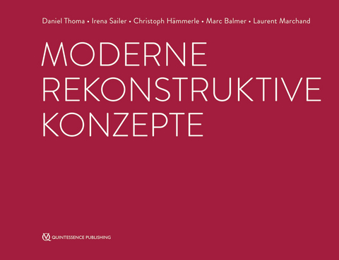 Moderne rekonstruktive Konzepte - Daniel Thoma, Irena Sailer, Christoph H&auml;mmerle, Marc Balmer, Laurent Marchand