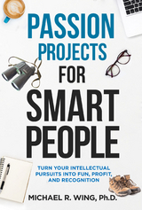 Passion Projects for Smart People - Michael R. Wing