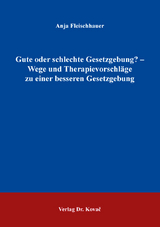 Gute oder schlechte Gesetzgebung? &ndash; Wege und Therapievorschl&auml;ge zu einer besseren Gesetzgebung - Anja Fleischhauer