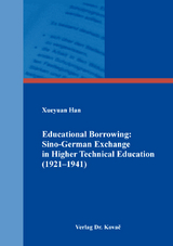 Educational Borrowing: Sino-German Exchange in Higher Technical Education (1921&ndash;1941) - Xueyuan Han