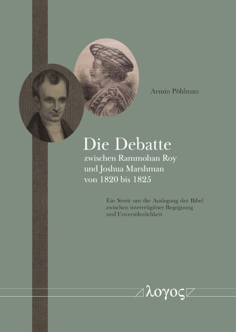 Die Debatte zwischen Rammohan Roy und Joshua Marshman von 1820 bis 1825 - Armin P&ouml;hlmann