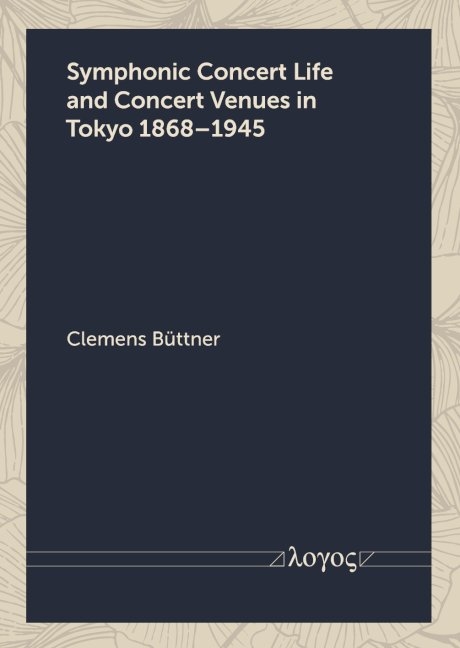 Symphonic Concert Life and Concert Venues in Tokyo 1868&ndash;1945 - Clemens B&uuml;ttner