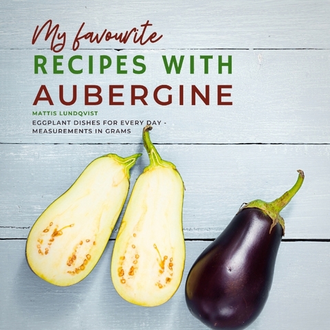 My favourite Recipes with Aubergine - Mattis Lundqvist