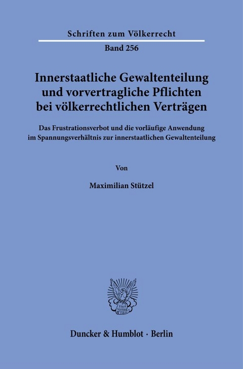 Innerstaatliche Gewaltenteilung und vorvertragliche Pflichten bei v&ouml;lkerrechtlichen Vertr&auml;gen. - Maximilian St&uuml;tzel