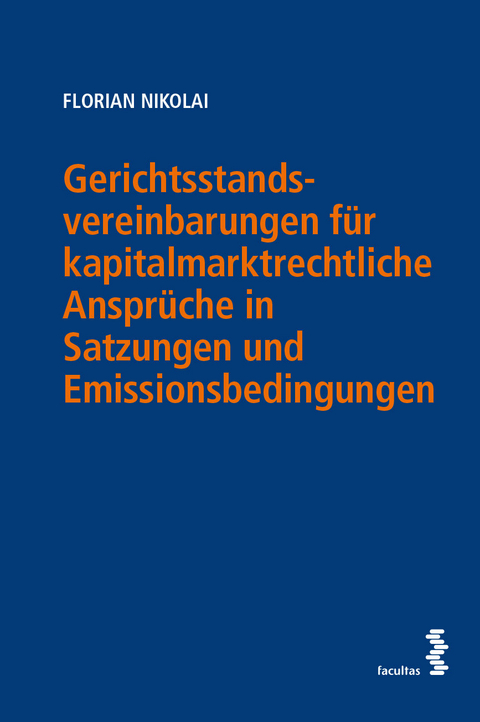 Gerichtsstandsvereinbarungen f&uuml;r kapitalmarktrechtliche Anspr&uuml;che in Satzungen und Emissionsbedingungen - Florian Nikolai