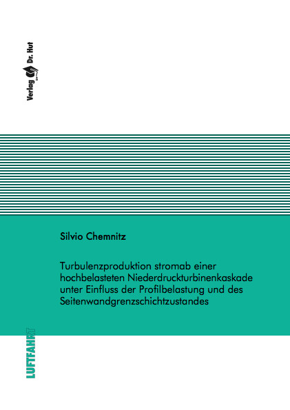 Turbulenzproduktion stromab einer hochbelasteten Niederdruckturbinenkaskade unter Einfluss der Profilbelastung und des Seitenwandgrenzschichtzustandes - Silvio Chemnitz