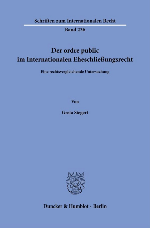 Der ordre public im Internationalen Eheschlie&szlig;ungsrecht. - Greta Siegert
