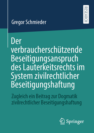 Der verbraucherschützende Beseitigungsanspruch des Lauterkeitsrechts im System zivilrechtlicher Beseitigungshaftung