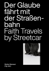 Der Glaube f&auml;hrt mit der Stra&szlig;enbahn / Faith Travels by Streetcar - Stefan Maneval, Schirin Amir-Moazami, Amro Ali, Wietske de Jong-Kumru, Schmidt Nora, Patrick Ebert, Christoph Wiesinger, Julian Bauch, Sarhan Dhouib, Daniel Boyarin