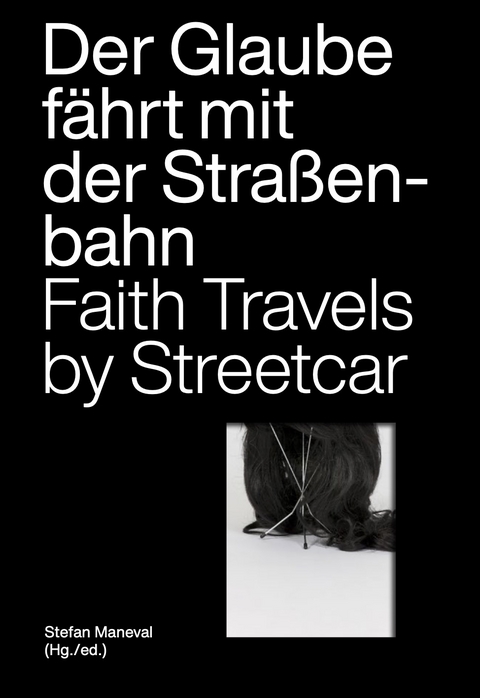 Der Glaube f&auml;hrt mit der Stra&szlig;enbahn / Faith Travels by Streetcar - Stefan Maneval, Schirin Amir-Moazami, Amro Ali, Wietske de Jong-Kumru, Schmidt Nora, Patrick Ebert, Christoph Wiesinger, Julian Bauch, Sarhan Dhouib, Daniel Boyarin