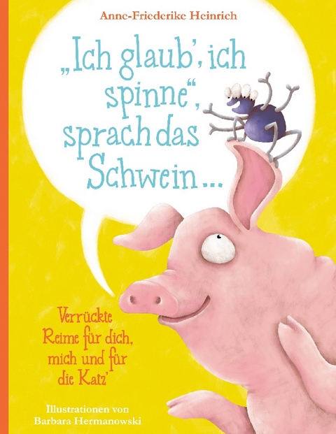 "Ich glaub', ich spinne", sprach das Schwein ... - Anne-Friederike Heinrich