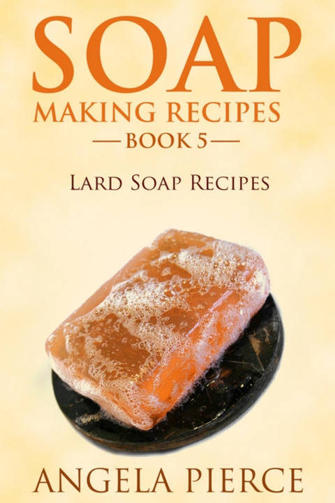 Soap Making Recipes Book 5 - Angela Pierce
