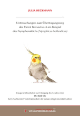 Untersuchungen zum &Uuml;bertragungsweg des Parrot Bornavirus 4 am Beispiel des Nymphensittichs (Nymphicus hollandicus) - Julia Heckmann