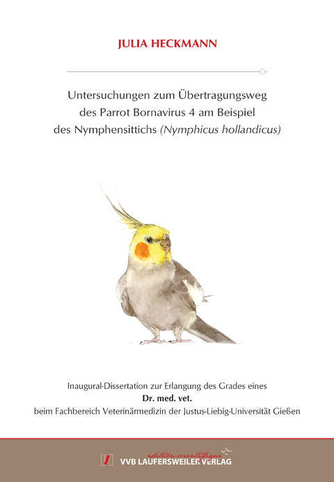 Untersuchungen zum &Uuml;bertragungsweg des Parrot Bornavirus 4 am Beispiel des Nymphensittichs (Nymphicus hollandicus) - Julia Heckmann