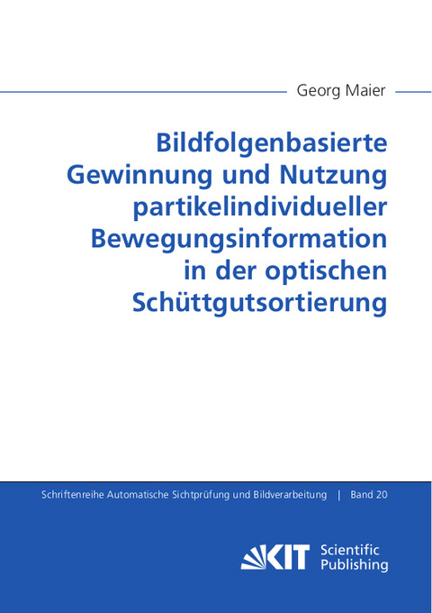 Bildfolgenbasierte Gewinnung und Nutzung partikelindividueller Bewegungsinformation in der optischen Schüttgutsortierung - Georg Maier