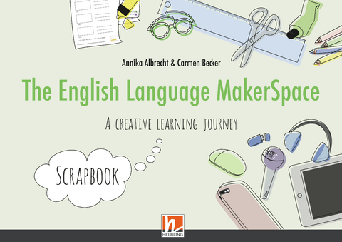 The English Language MakerSpace: Scrapbook - Annika Albrecht, Carmen Becker