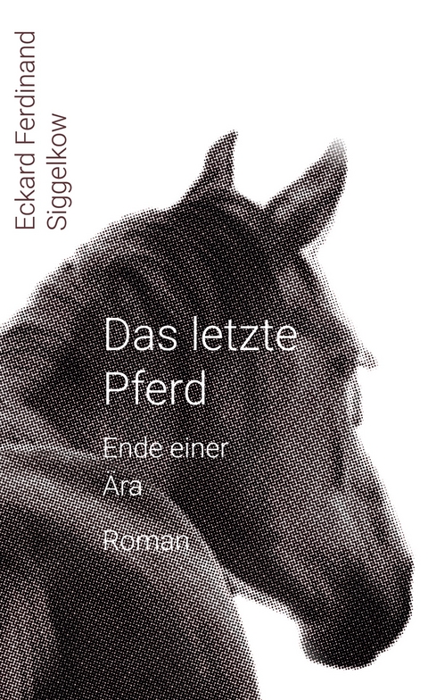 Das letzte Pferd - Eckard Ferdinand Siggelkow