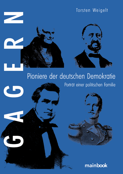 Gagern. Pioniere der deutschen Demokratie - Torsten Weigelt