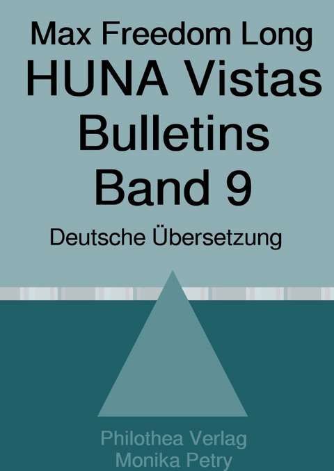 Max F. Long, Huna-Bulletins, Deutsche &Uuml;bersetzung / Max Freedom Long, HUNA Vistas Bulletins, Band 9 (1958-1960) - Monika Petry