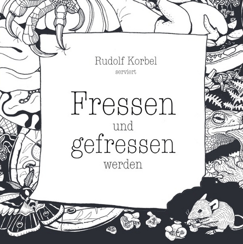 Fressen und gefressen werden - Rudolf Korbel